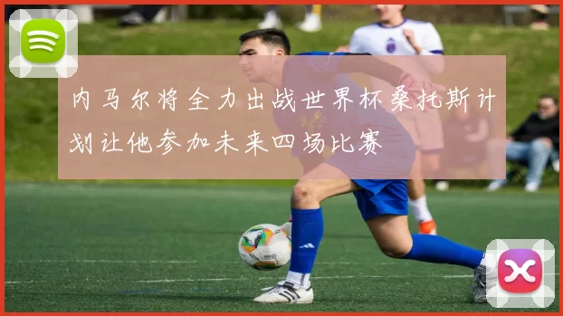 内马尔将全力出战世界杯桑托斯计划让他参加未来四场比赛